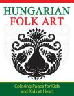 Hungarian Folk Art: Coloring Pages for Kids and Kids at Heart (Hands-On Art History #9) By Hands-On Art History (Created by) Cover Image