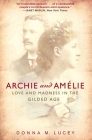 Archie and Amelie: Love and Madness in the Gilded Age By Donna M. Lucey Cover Image