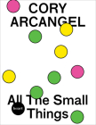 Cory Arcangel: All the Small Things Cover Image