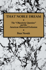 That Noble Dream: The 'Objectivity Question' and the American Historical Profession (Ideas in Context #13) Cover Image