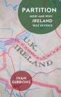Partition: How and Why Ireland was Divided By Ivan Gibbons Cover Image