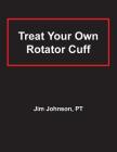 Treat Your Own Rotator Cuff By Jim Johnson Cover Image