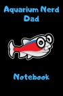 Aquarium Nerd Dad Notebook: Customized Compact Aquarium Logging Book, Thoroughly Formatted, Great For Tracking & Scheduling Routine Maintenance, I By Fishcraze Books Cover Image
