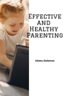 Effective and Healthy Parenting By Solomon Segun Alamu Cover Image