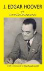 J. Edgar Hoover on Juvenile Delinquency: with Commentary by Michael Scott By Michael Scott, J. Edgar Hoover Cover Image