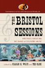 The Bristol Sessions: Writings about the Big Bang of Country Music (Contributions to Southern Appalachian Studies #12) By Charles K. Wolfe (Editor), Ted Olson (Editor) Cover Image