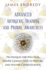 Advanced Autogenic Training and Primal Awareness: Techniques for Wellness, Deeper Connection to Nature, and Higher Consciousness Cover Image