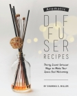 Aromatic Diffuser Recipes: Thirty Scent-Infused Ways to Make Your Space Feel Welcoming By Shawna S. Miller Cover Image