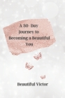 A Journey to a Beautiful You: Forgiving your Past & Rebirthing the New You By Beautiful Victor Cover Image