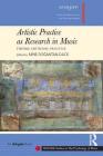 Artistic Practice as Research in Music: Theory, Criticism, Practice (Sempre Studies in the Psychology of Music) By Mine Dogantan-Dack (Editor) Cover Image