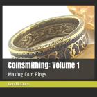 Coinsmithing: Volume 1: Making Coin Rings By Ken McClure Cover Image