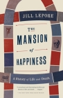 The Mansion of Happiness: A History of Life and Death By Jill Lepore Cover Image