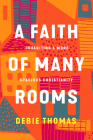 A Faith of Many Rooms: Inhabiting a More Spacious Christianity By Debie Thomas Cover Image