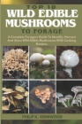 Top 10 Wild Edible Mushrooms to Forage: A Complete Foragers Guide To Identify, Harvest, And Store Wild Edible Mushrooms With Cooking Recipes Cover Image