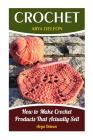 Crochet: How to Make Crochet Products That Actually Sell By Arya DeLeon Cover Image