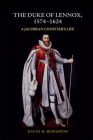 The Duke of Lennox, 1574-1624: A Jacobean Courtier's Life By David M. Bergeron Cover Image