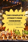 The Complete Street Food Cookbook: 100 Tastes from Streets Around the World By Ivory Potter Cover Image