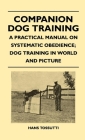 Companion Dog Training - A Practical Manual On Systematic Obedience; Dog Training In World And Picture By Hans Tossutti Cover Image