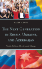The Next Generation in Russia, Ukraine, and Azerbaijan: Youth, Politics, Identity, and Change By Nadia M. Diuk Cover Image