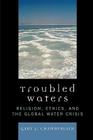 Troubled Waters: Religion, Ethics, and the Global Water Crisis Cover Image