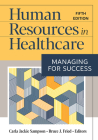 Human Resources in Healthcare: Managing for Success, Fifth Edition By Carla Jackie Sampson, PhD (Editor), Bruce J. Fried, PhD (Editor) Cover Image