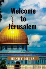 Welcome to Jerusalem: 2023 Detailed Travel Guide and Trip Itinerary, for Tourists and Pilgrims Cover Image