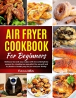 Air Fryer Cookbook For Beginners: Delicious fast and easy recipes with low carbohydrate content for a healthy but tasty diet! You can grill and fry fo By Patricia White Cover Image