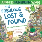 The Fabulous Lost & Found and the little Hungarian mouse: Laugh as you learn 50 Hungarian words with this bilingual English Hungarian book for kids By Mark Pallis, Peter Baynton (Illustrator) Cover Image