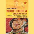 North Korea Undercover: Inside the World's Most Secret State By John Sweeney, Gildart Jackson (Read by) Cover Image