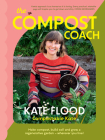 The Compost Coach: Make compost, build soil and grow a regenerative garden - wherever you live! By Kate Flood Cover Image