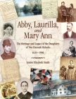 Abby, Laurilla, and Mary Ann: The Heritage and Legacy of the Daughters of Two Hannah Hickoks, 1635–1906 By Louise Elizabeth Smith, Gary D. Smith (Editor) Cover Image