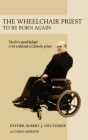 The Wheelchair Priest: To Be Born Again Cover Image