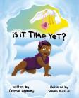 Is it time yet? By Chrissie Appleby, Jr. Huff, Steven (Illustrator) Cover Image