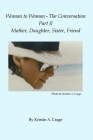 Woman to Woman - The Conversation, Part II - Mother, Daughter, Sister, Friend By Kristin A. Crage Cover Image