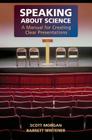 Speaking about Science: A Manual for Creating Clear Presentations By Scott Morgan, Barrett Whitener Cover Image