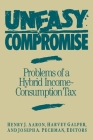 Uneasy Compromise: Problems of a Hybrid Income-Consumption Tax (Studies of Government Finance) By Henry Aaron (Editor), Harvey Galper (Editor), Joseph A. Pechman (Editor) Cover Image