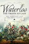 Waterloo: The Truth at Last: Why Napoleon Lost the Great Battle Cover Image