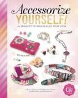 Accessorize Yourself!: 66 Projects to Personalize Your Look (Craft It Yourself) Cover Image