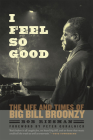 I Feel So Good: The Life and Times of Big Bill Broonzy By Bob Riesman, Peter Guralnick (Foreword by), Pete Townshend (Contributions by) Cover Image