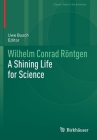 Wilhelm Conrad Röntgen: A Shining Life for Science (Classic Texts in the Sciences) By Uwe Busch (Editor) Cover Image