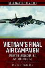 Vietnam's Final Air Campaign: Operation Linebacker I & II, May-December 1972 (Cold War 1945-1991) By Stephen Emerson Cover Image