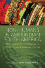 Non-Humans in Amerindian South America: Ethnographies of Indigenous Cosmologies, Rituals and Songs (Easa #37) Cover Image