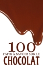100 Faits à Savoir sur le Chocolat: Voyagez à Travers le Monde du Chocolat. Découvertes et Curiosités Chocolatées. By Scribe Du Temps Cover Image