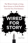 Wired for Story: The Writer's Guide to Using Brain Science to Hook Readers from the Very First Sentence Cover Image
