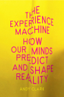 The Experience Machine: How Our Minds Predict and Shape Reality Cover Image