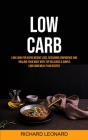 Low Carb: Low Carb For Rapid Weight Loss, Regaining Confidence And Healing Your Body With Top Delicious & Simple Low Carb Meal P By Richard Leonard Cover Image