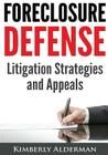 Foreclosure Defense: Litigation Strategies and Appeals By Kimberly Laura Alderman Cover Image