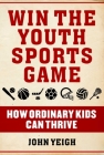 Win The Youth Sports Game: How Ordinary Kids Can Thrive Cover Image