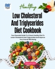 Low Cholesterol And Triglycerides Diet Cookbook: Your Essential Guide to a Heart-Healthy Diet to Lower Cholesterol and Triglycerides and Improve Your Cover Image
