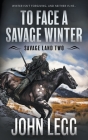 To Face a Savage Winter: A Mountain Man Classic Western By John Legg Cover Image